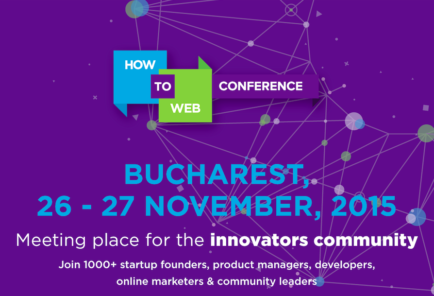 How to Web Conference 2015 aduce la București antreprenori și profesioniști cunoscuți la nivel global